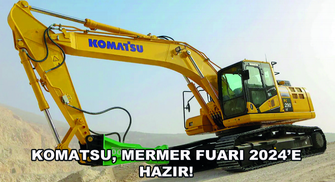 Komatsu, Mermer Fuarı 2024'e Hazır!