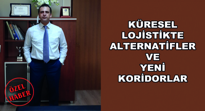 Küresel Lojistikte Alternatifler ve Yeni Koridorlar