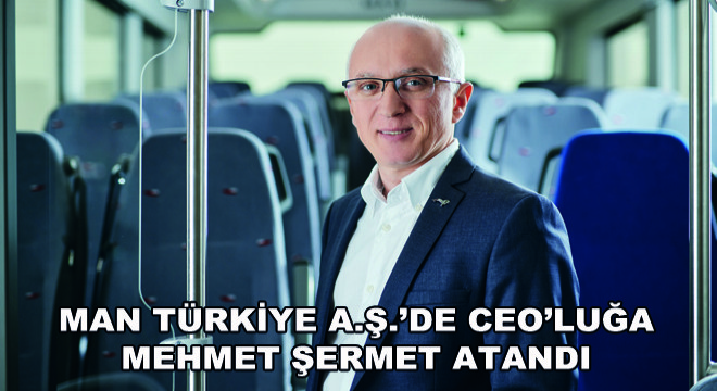 MAN Türkiye A.Ş.'de CEO'luğa Mehmet Şermet Atandı