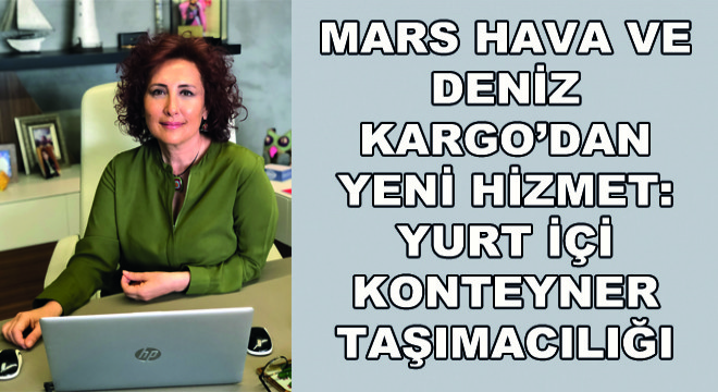 Mars Hava ve Deniz Kargo'dan Yeni Hizmet: Yurt İçi Konteyner Taşımacılığı