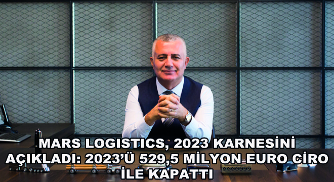 Mars Logistics, 2023 Karnesini Açıkladı: 2023'ü 529,5 Milyon Euro Ciro ile Kapattı