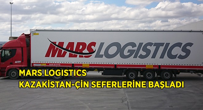 Mars Logistics'den Kazakistan-Çin Seferleri