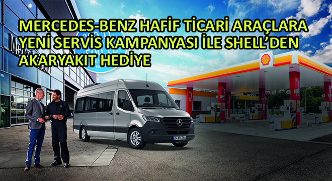 Mercedes-Benz Hafif Ticari Araçlara Yeni Servis Kampanyası ile Shell'den Akaryakıt Hediye