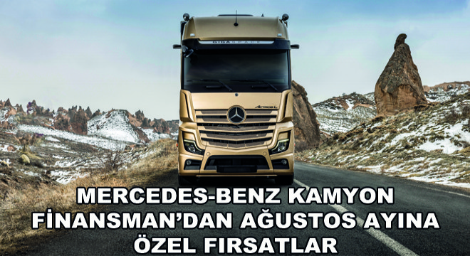 Mercedes-Benz Kamyon Finansman'dan Ağustos Ayına Özel Fırsatlar