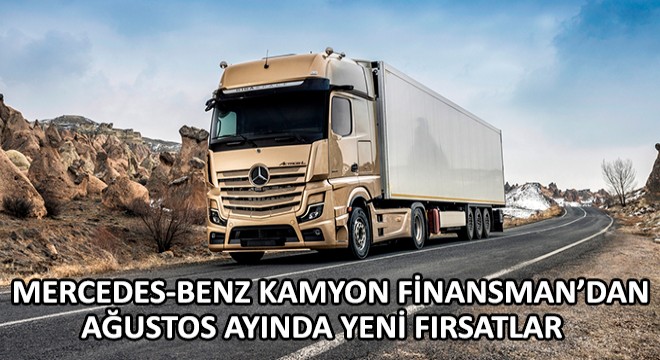 Mercedes-Benz Kamyon Finansman'dan Ağustos Ayında Yeni Fırsatlar