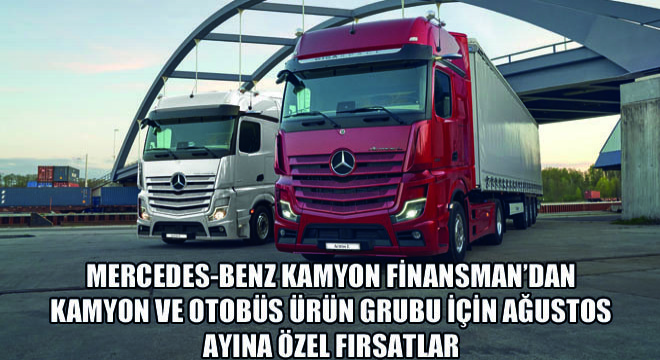 Mercedes-Benz Kamyon Finansman’dan Kamyon ve Otobüs Ürün Grubu İçin Ağustos Ayına Özel Fırsatlar