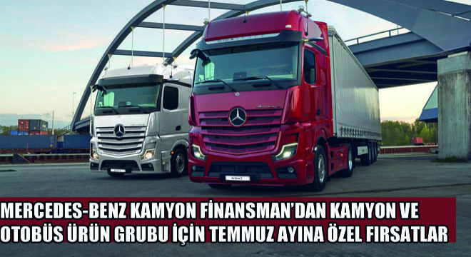 Mercedes-Benz Kamyon Finansman'dan Kamyon ve Otobüs Ürün Grubu İçin Temmuz Ayına Özel Fırsatlar