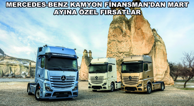 Mercedes-Benz Kamyon Finansman'dan Mart Ayına Özel Fırsatlar