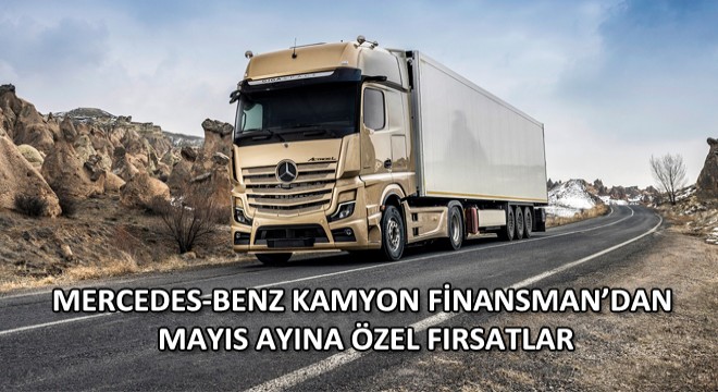 Mercedes-Benz Kamyon Finansman'dan Mayıs ayına özel fırsatlar