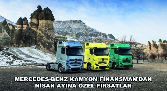 Mercedes-Benz Kamyon Finansman'dan Nisan Ayına Özel Fırsatlar