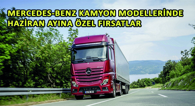 Mercedes-Benz Kamyon Modellerinde Haziran Ayına Özel Fırsatlar