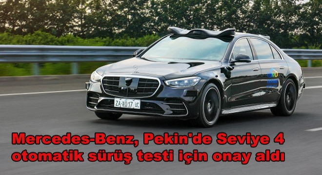 Mercedes-Benz, Pekin'de Seviye 4 otomatik sürüş testi için onay aldı