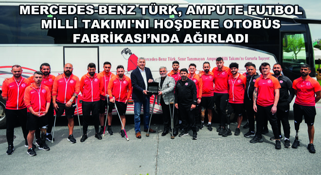 Mercedes-Benz Türk, Ampute Futbol Milli Takımı'nı Hoşdere Otobüs Fabrikası'nda Ağırladı