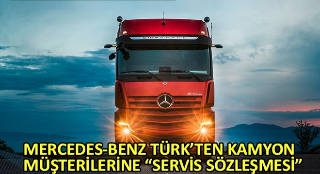 Mercedes-Benz Türk'ten Kamyon Müşterilerine Servis Sözleşmesi