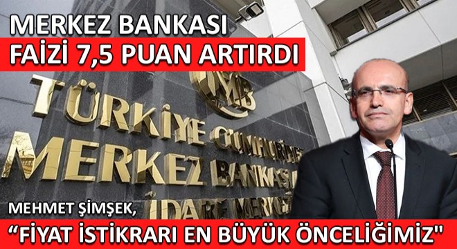 Merkez Bankası'nın Faizi 7,5 Puan Artırdı... Mehmet Şimşek, Fiyat İstikrarı En Büyük Önceliğimiz