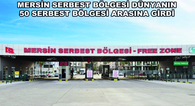 Mersin Serbest Bölgesi Dünyanın 50 Serbest Bölgesi Arasına Girdi