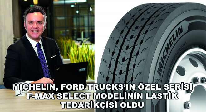 Michelin, Ford Trucks’ın Özel Serisi F-MAX Select Modelinin Lastik Tedarikçisi Oldu