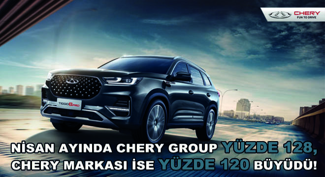 Nisan Ayında Chery Group Yüzde 128, Chery Markası İse Yüzde 120 Büyüdü!