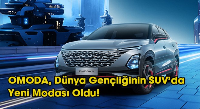 OMODA, Dünya Gençliğinin SUV'da  Yeni Modası Oldu!