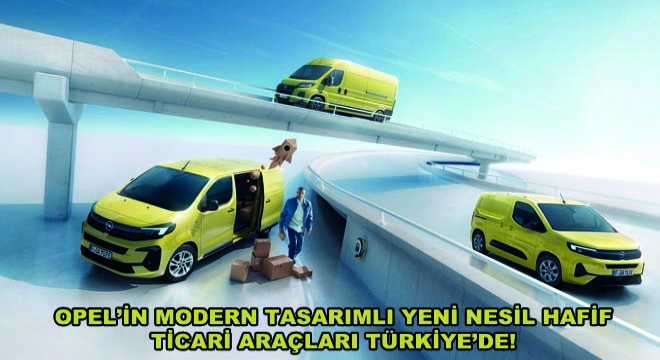 Opel'in Modern Tasarımlı Yeni Nesil Hafif Ticari Araçları Türkiye'de!