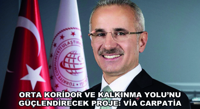 Orta Koridor ve Kalkınma Yolu'nu Güçlendirecek Proje: Via Carpatia