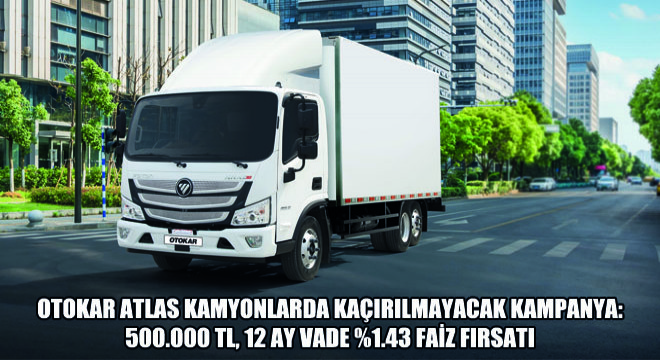 Otokar Atlas Kamyonlarda Kaçırılmayacak Kampanya:  500.000 Tl, 12 Ay Vade %1.43 Faiz Fırsatı