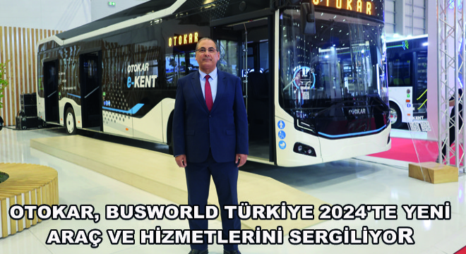 Otokar, Busworld Türkiye 2024'te Yeni Araç ve Hizmetlerini Sergiliyor