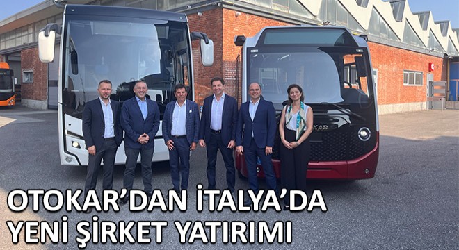 Otokar, İtalya'daki Yeni Şirketiyle  Avrupa'daki Büyüme Hedefine Devam Edecek