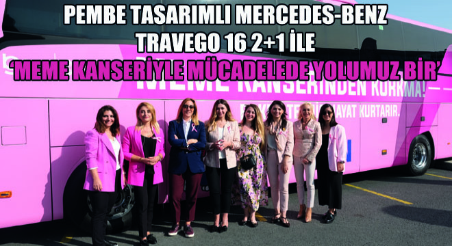 Pembe Tasarımlı Mercedes-Benz Travego 16 2+1 ile ‘Meme Kanseriyle Mücadelede Yolumuz Bir'