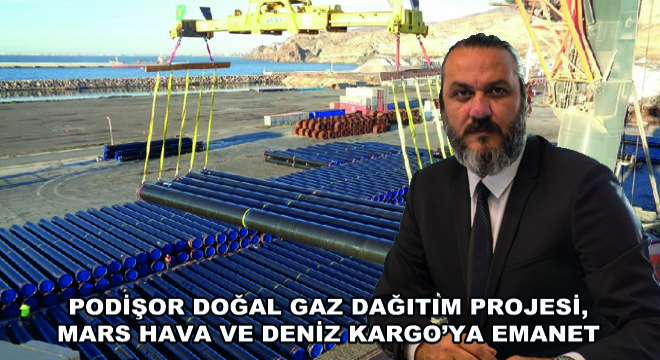 Podişor Doğal Gaz Dağıtım Projesi, Mars Hava ve Deniz Kargo’ya Emanet