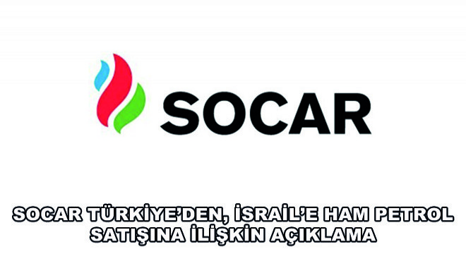 SOCAR Türkiye'den, İsrail'e Ham Petrol Satışına İlişkin Açıklama