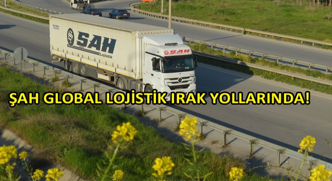 Şah Global Lojistik Nakliyede Sınır Tanımıyor!