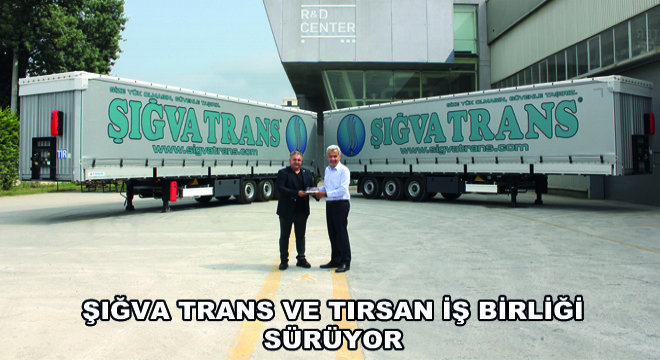 Şığva Trans ve Tırsan İş Birliği Sürüyor