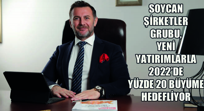 Soycan Şirketler Grubu, Yeni Yatırımlarla 2022’de Yüzde 20 Büyüme Hedefliyor