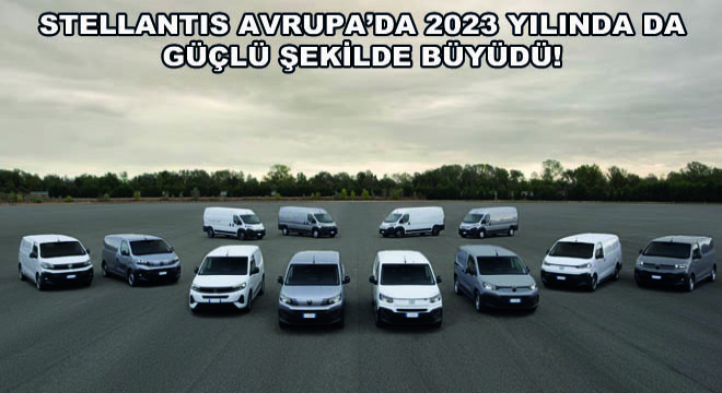 Stellantis Avrupa'da 2023 Yılında da Güçlü Şekilde Büyüdü!