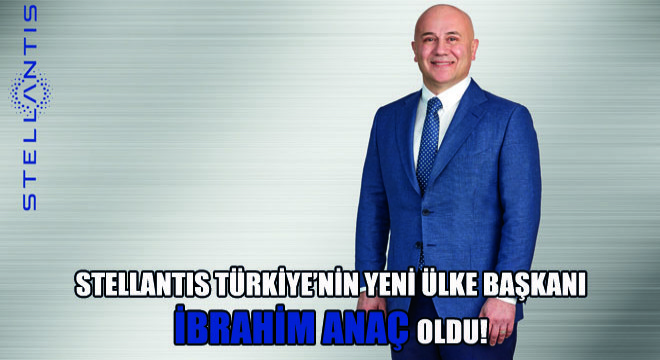 Stellantis Türkiye'nin Yeni Ülke Başkanı İbrahim Anaç Oldu!