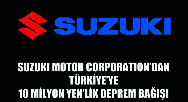 Suzuki Motor Corporation'dan Türkiye'ye  10 Milyon Yen'lik Deprem Bağışı