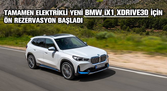 Tamamen Elektrikli Yeni BMW iX1 xDrive30 için Ön Rezervasyon Başladı