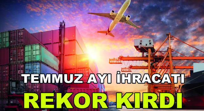 Temmuz Ayı İhracatı Rekor Kırdı