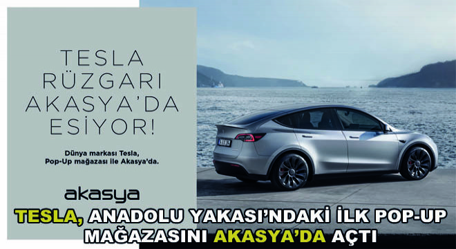 Tesla, Anadolu Yakası'ndaki İlk Pop-Up Mağazasını Akasya'da Açtı