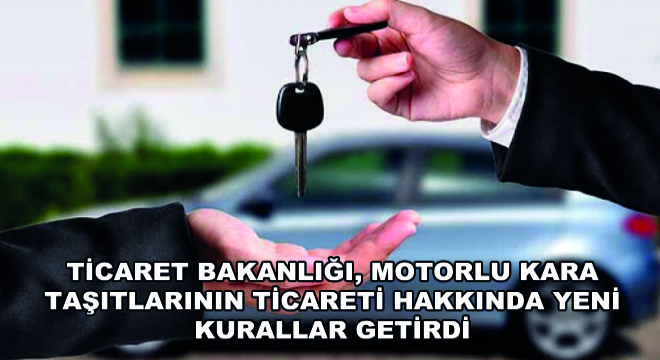 Ticaret Bakanlığı, Motorlu Kara Taşıtlarının Ticareti Hakkında Yeni Kurallar Getirdi