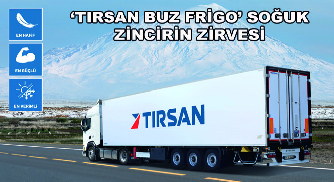 ‘Tırsan Buz Frigo’ Soğuk Zincirin Zirvesi