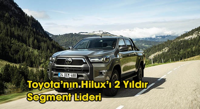 Toyota'nın Hilux'ı 2 Yıldır Segment Lideri