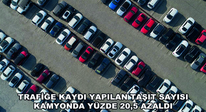 Trafiğe Kaydı Yapılan Taşıt Sayısı Kamyonda Yüzde 20,5 Azaldı