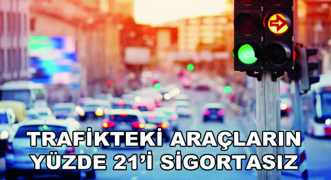 Trafikteki Araçların Yüzde 21’i Sigortasız