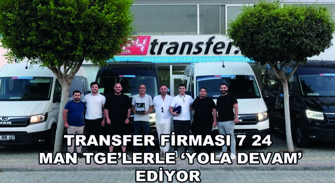 Transfer Firması 7 24 MAN TGE'lerle ‘Yola Devam' Ediyor