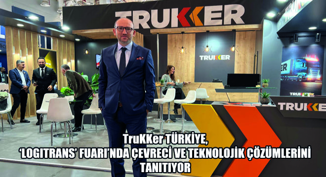 TruKKer Türkiye,  ‘logitrans' Fuarı'nda Çevreci ve Teknolojik Çözümlerini Tanıtıyor