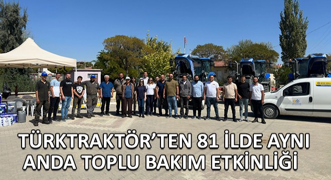 TürkTraktör'ten 81 İlde Aynı Anda Toplu Bakım Etkinliği