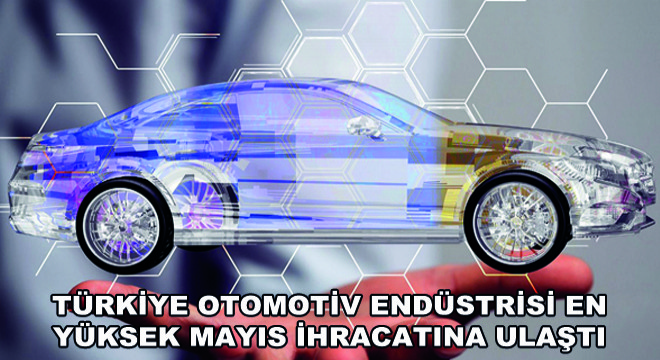 Türkiye Otomotiv Endüstrisi En Yüksek Mayıs İhracatına Ulaştı