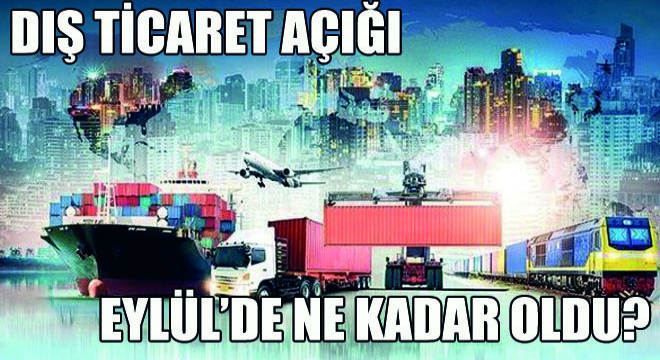 Türkiye'nin Dış Ticaret Açığı Eylül'de…